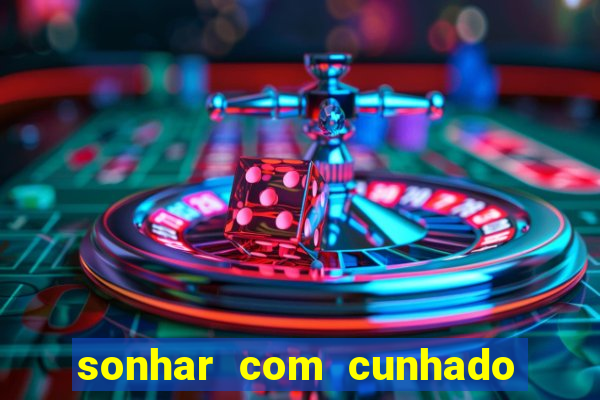 sonhar com cunhado que bicho jogar